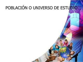 POBLACIÓN O UNIVERSO DE ESTUDIO   