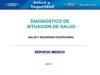 DIAGNOSTICO DE SITUACION DE SALUD SERVICIO MEDICO   2012 SALUD Y SEGURIDAD OCUPACIONAL 