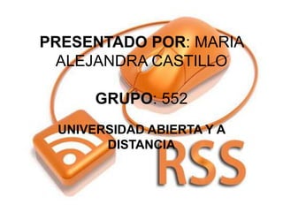 PRESENTADO POR: MARIA
ALEJANDRA CASTILLO
GRUPO: 552
UNIVERSIDAD ABIERTA Y A
DISTANCIA
 