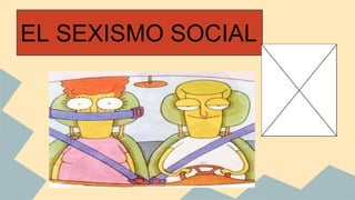 EL SEXISMO SOCIAL
 