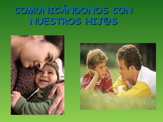 COMUNICÁNDONOS CONCOMUNICÁNDONOS CON
NUESTROS HIJ@SNUESTROS HIJ@S
 