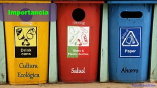 Importancia 
Cultura 
Ecológica 
Salud Ahorro 
https://flic.kr/p/9F5bop 
 
