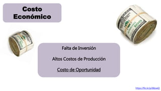 Costo 
Económico 
Falta de Inversión 
Altos Costos de Producción 
Costo de Oportunidad 
https://flic.kr/p/68zxeQ 
 
