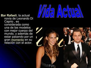 Bar Rafaeli , la actual novia de Leonardo Di Caprio , es considerada como una de las modelos con mejor cuerpo del mundo, y además de estar pasando por un gran  momento  en su relación con el actor. Vida Actual 
