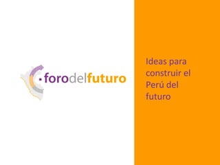 Ideas para
construir el
Perú del
futuro
 