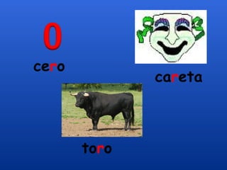 cero
              careta



       toro
 