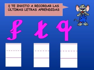 ¡¡ TE INVITO A RECORDAR LAS
ÚLTIMAS LETRAS APRENDIDAS
 