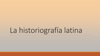 La historiografía latina
 
