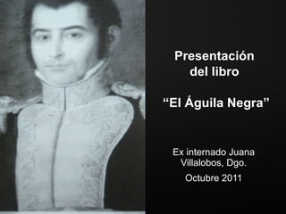 Presentación  del libro  “El Águila Negra” Ex internado Juana Villalobos, Dgo. Octubre 2011 