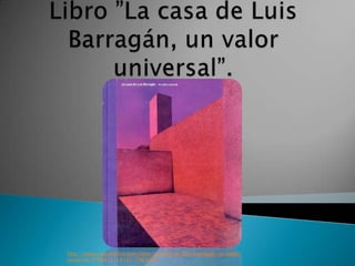 http://www.casadellibro.com/libro-la-casa-de-luis-barragan-un-valor-
universal/9788415118121/1963009
 