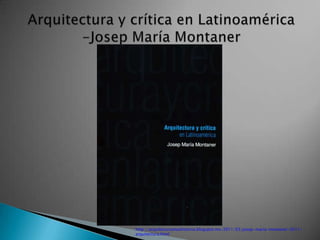 http://arquitecturamashistoria.blogspot.mx/2011/03/josep-maria-montaner-2011-
arquitectura.html
 