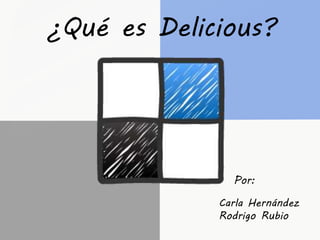¿Qué es Delicious?
Por:
Carla Hernández
Rodrigo Rubio
 