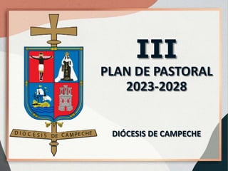 III
PLAN DE PASTORAL
2023-2028
DIÓCESIS DE CAMPECHE
 