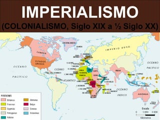 IMPERIALISMO (COLONIALISMO, Siglo XIX a ½ Siglo XX) 