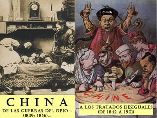 C H I N A De LAS GUERRAS DEL OPIO… (1839; 1856)… … a los TRATADOS DESIGUALES… (de 1842 a 1901) Inglaterra Rusia Japón Francia Alemania CHINA 