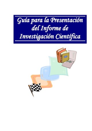 Guía para la Presentación
del Informe de
Investigación Científica
 