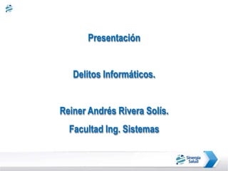 Presentación
Delitos Informáticos.
Reiner Andrés Rivera Solís.
Facultad Ing. Sistemas
 