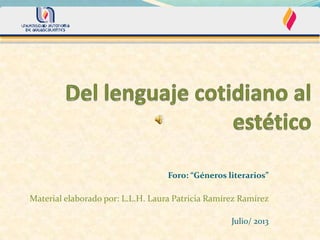Foro: “Géneros literarios”
Material elaborado por: L.L.H. Laura Patricia Ramírez Ramírez
Julio/ 2013
 