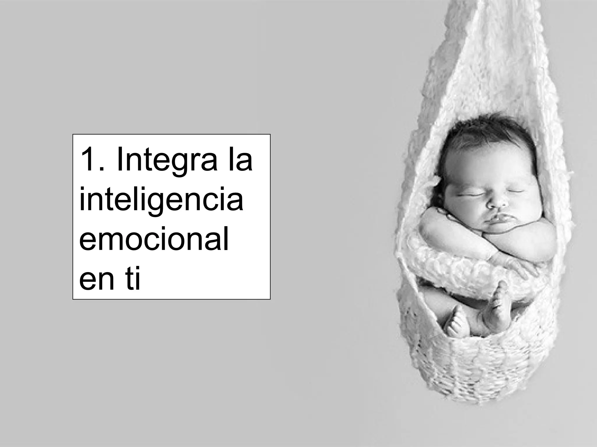 1. Integra la
inteligencia
emocional
en ti