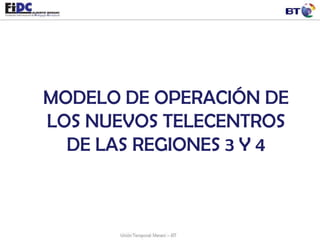 MODELO DE OPERACIÓN DE LOS NUEVOS TELECENTROS DE LAS REGIONES 3 Y 4 