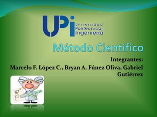 Integrantes:
Marcelo F. López C., Bryan A. Fúnez Oliva, Gabriel
Gutiérrez
 