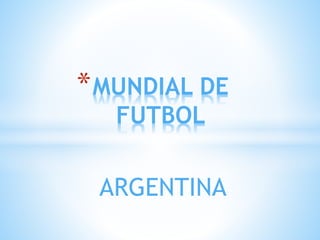 ARGENTINA
*MUNDIAL DE
FUTBOL
 