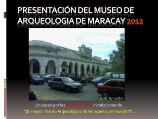 Un paseo por las “deterioradas” instalaciones de
“¡El mayor Tesoro Arqueológico de Venezuela y el mundo”!!!…
 
