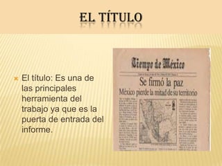 EL TÍTULO
 El título: Es una de
las principales
herramienta del
trabajo ya que es la
puerta de entrada del
informe.
 