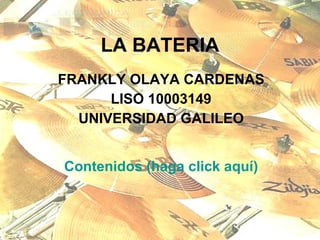 LA BATERIA FRANKLY OLAYA CARDENAS LISO 10003149 UNIVERSIDAD GALILEO Contenidos (haga click aquí) 