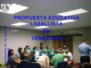 laFamiliadeLaSalleen
Venezuela
PROPUESTA EDUCATIVA
LASALLISTA
EN
VENEZUELA
Colegio Pre-Artesanal Hno. Juan
Gremilis Pérez
 