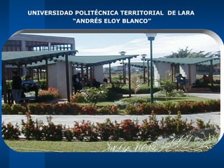 UNIVERSIDAD POLITÉCNICA TERRITORIAL DE LARA
“ANDRÉS ELOY BLANCO”
 