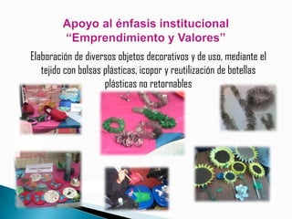 Elaboración de diversos objetos decorativos y de uso, mediante el
   tejido con bolsas plásticas, icopor y reutilización de botellas
                     plásticas no retornables
 