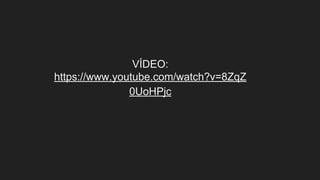 VÍDEO:
https://www.youtube.com/watch?v=8ZqZ
0UoHPjc
 
