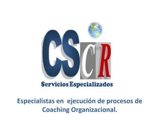 Especialistas en ejecución de procesos de
         Coaching Organizacional.
 