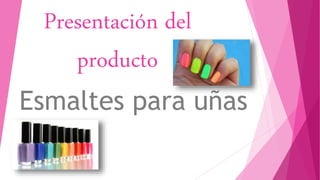 Presentación del
producto
Esmaltes para uñas
 