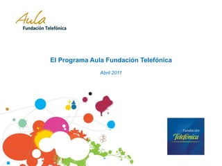 El Programa Aula Fundación TelefónicaAbril 2011 