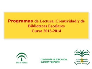 Programas de Lectura, Creatividad y de
Bibliotecas Escolares
Curso 2013-2014

 