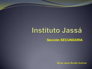 Sección SECUNDARIA




     Ma de Jesús Bonilla Godínez
 