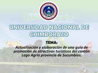 TEMA:
Actualización y elaboración de una guía de
promoción de atractivos turísticos del cantón
Lago Agrio provincia de Sucumbíos.
 