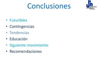 Conclusiones
•
•
•
•
•
•

Futuribles
Contingencias
Tendencias
Educación
Siguiente movimiento
Recomendaciones

 