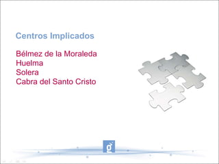 Centros Implicados

Bélmez de la Moraleda
Huelma
Solera
Cabra del Santo Cristo
 