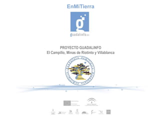 EnMiTierra




       PROYECTO GUADALINFO
El Campillo, Minas de Riotinto y Villablanca
 