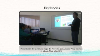Evidencias
Presentación de la primera etapa del Proyecto, por Antonio Pérez Sánchez
el sábado 30 de julio, 2016
 