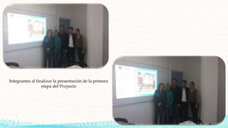 Integrantes al finalizar la presentación de la primera
etapa del Proyecto
 