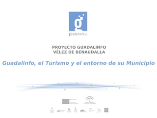 PROYECTO GUADALINFO
                VÉLEZ DE BENAUDALLA

Guadalinfo, el Turismo y el entorno de su Municipio
 