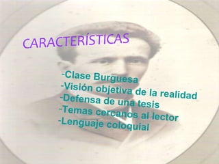 CARACTERÍSTICAS Clase Burguesa Visión objetiva de la realidad  Defensa de una tesis  Temas cercanos al lector  Lenguaje coloquial   