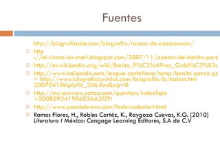 Fuentes <ul><li>     http://biografiasde.com/biografia/ramon-de-campoamor / </li></ul><ul><li>http ://el-rincon-de-mari.bl...