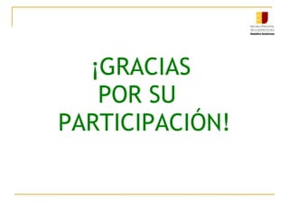 ¡GRACIAS
POR SU
PARTICIPACIÓN!
 