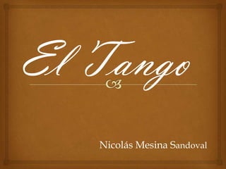 El Tango
   Nicolás Mesina Sandoval
 