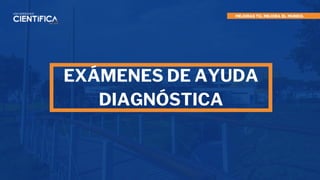 EXÁMENES DE AYUDA
DIAGNÓSTICA
 
